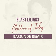 Blasterjaxx - Children Of Today (Ragunde Remix)