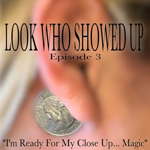 Look Who Showed Up     Episode 3  "I'm Ready For My Close Up... Magic"