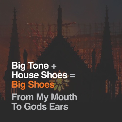 Stream Big Shoes(Big Tone & House Shoes) - From My Mouth To Gods Ears by  STREETCORNERMUSIC | Listen online for free on SoundCloud