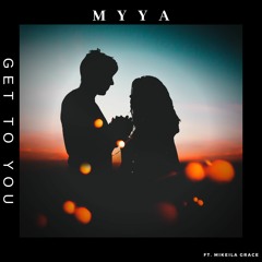 MYYA- Get to you Ft. Mikeila Grace