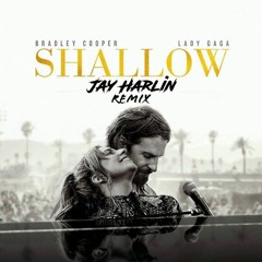 Lady Gaga & Bradley Cooper - Shallow (Jay Harlin Remix)