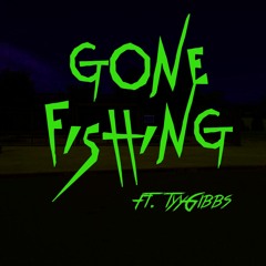 GONE FISHING (FEAT. TYYGIBBS)