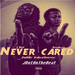 Never Cared (feat. Boss Blaze, & Da Dj Dot) [prod. by: JDotOnTheBeat]
