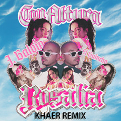 Rosalia Ft. J Balvin, El Guincho  - Con Altura (Khaer Remix)