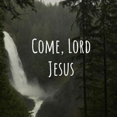 Come, Lord Jesus (with Faith Valverde)