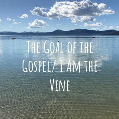 The Goal Of The Gospel/ I Am The Vine (with Christy Wise)