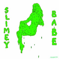 SLIMEY BABE