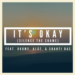 It's Okay (Silence the Shame) feat. DKOMX, ALäZ, and Shanti Das