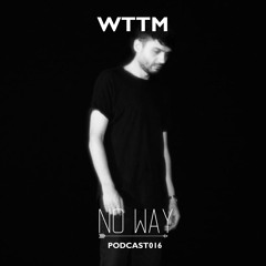 No Way Podcast 016 - WTTM