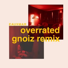 eauxmar - overrated (gnoiz remix)