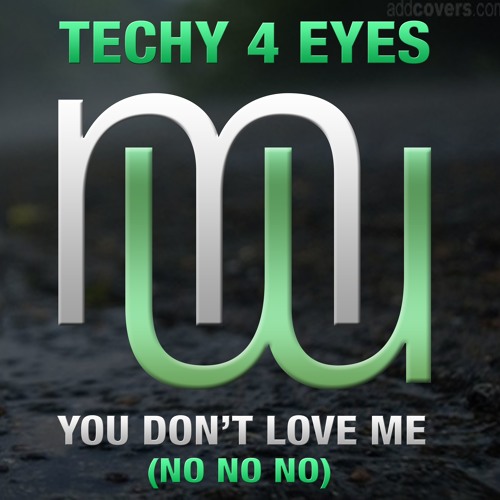 Techy 4 Eyes  You Don't Love Me (no No No) (Radio Edit) Also on Spotify Beatport Apple etc