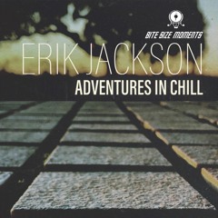 Erik Jackson - Aventures In Chill | Bite Size Moments #11 - Digital Single Series