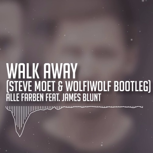 Stream Alle Farben Feat. James Blunt - Walk Away (Steve Moet & WolfiWolf  Bootleg) by Steve Moet | Listen online for free on SoundCloud