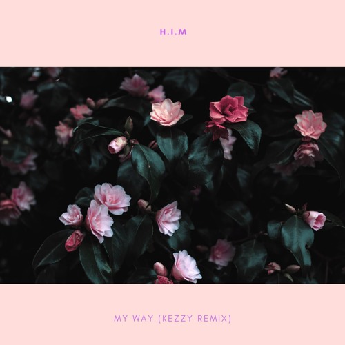 H.I.M - My Way (Kezzy Remix) (GO STREAM D I M E. P I E C E. II)