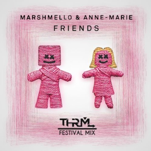Stream Marshmello & Anne-Marie - FRIENDS (THRML Festival Mix)[BUY = FREE  DOWNLOAD] by THRML | Listen online for free on SoundCloud