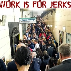 Work Is For Jerks (Hackney demo)