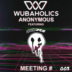 Wubaholics Anonymous (Meeting #003) ft. Dubyes