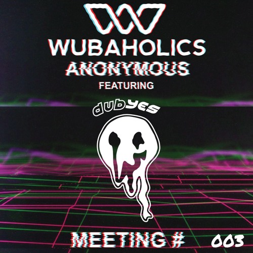 Wubaholics Anonymous (Meeting #003) ft. Dubyes