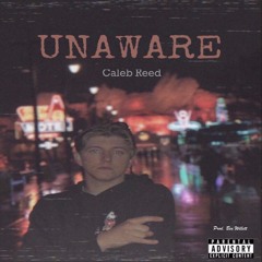 Unaware - Caleb Reed (PROD. Ben Willett & PunBeatz)