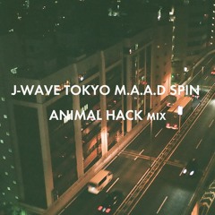 J-WAVE TOKYO M.A.A.D SPIN ANIMAL HACK mix