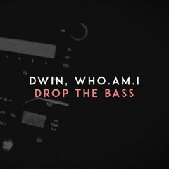 Dwin x who.am.i - Drop the Bass