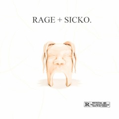 RAGE + SICKO.
