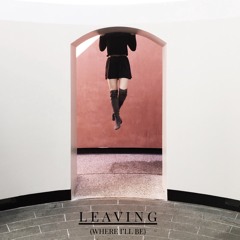 Leaving (Where I’ll Be)