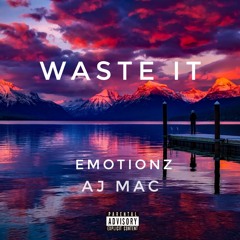 Emotionz & AJ Mac - Waste It (Prod. by DeeMarc)