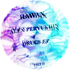 RAWAX019LTD - Alex Pervukhin - Drugs EP