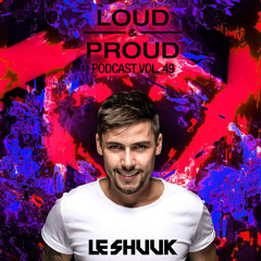 Loud & Proud Podcast #49 by Le Shuuk