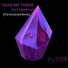 Burko - Take Me There ft Meimoun (The Unnamed Remix)[Official Remix]