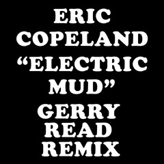 Eric Copeland - Electric Mud (Gerry Read Remix)