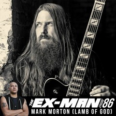 Ex-Man Podcast Ep. 86 - Mark Morton (Lamb of God)