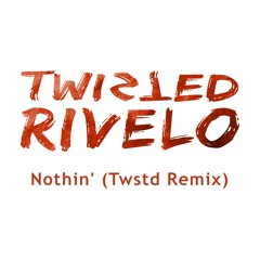 Nothin - (Twisted Rivelo Remix)