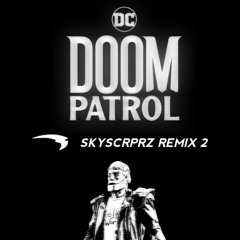 DOOM PATROL THEME [ SKYSCRPRZ REMIX 2 ]
