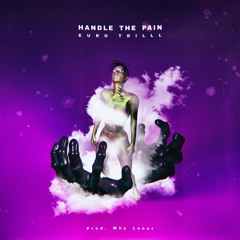 EURO TRILLL - HANDLE THE PAIN (PROD. WHY LONER)