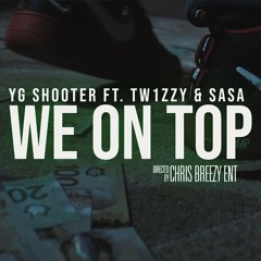 YG Shooter - WE ON TOP ft. Tw1zzy & Sasa | Dir. by Chris Breezy Ent