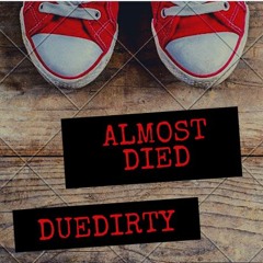 DueDirty - Almost Died
