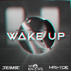 Dreamatic x Who Knows? x Mr. Hyde - Wake Up (FREE DOWNLOAD)