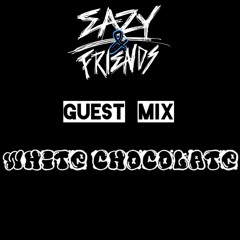 Eazy & Friends Radio Guest Mix - White Chocolate