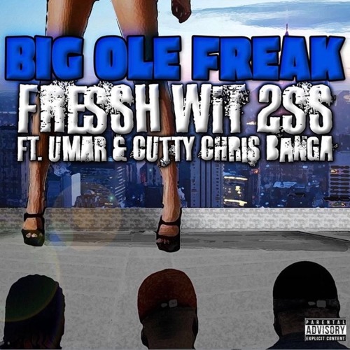 Fressh wit 2ss Big Ole Freak Ft. Umar & Cutty Chris Banga