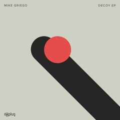 Mike Griego - Decoy [Replug]