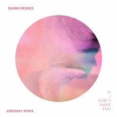 If I Can't Have You - Shawn Mendes (Hiderway Remix)