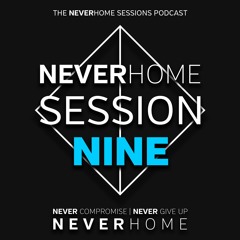 The N E V E R H O M E Podcast 'Session Nine'