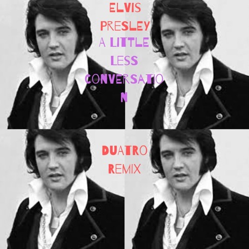 Stream Elvis Presley - A Little Less Conversation (Duatro 2019 Remix) by  Duatro | Listen online for free on SoundCloud