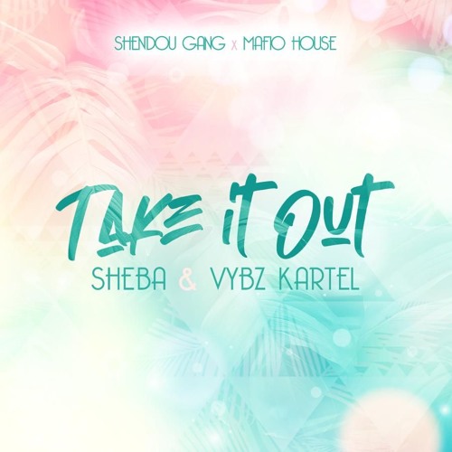 Vybz Kartel & Sheba - Tek It Out (feat. Shendou Gang & Mafio House)