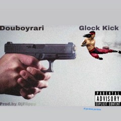 Douboyrari - Glock Kick (Prod 5.0 X Dj Flippp X Bromar)