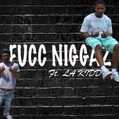 Fucc Niggaz (Feat. LA Kidd)