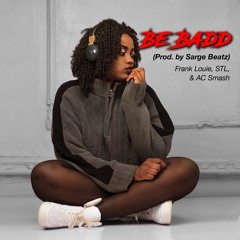 Frank Louie, STL, & AC Smash - Be Badd (Prod. by Sarge Beatz)