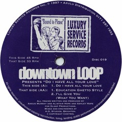 Downtown Loop  - Do I Have All Your Love